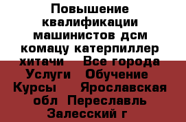 Повышение квалификации машинистов дсм комацу,катерпиллер,хитачи. - Все города Услуги » Обучение. Курсы   . Ярославская обл.,Переславль-Залесский г.